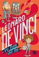 100% Bio - Léonard de Vinci vu par une ado - Léonard de Vinci vu par une ado - Biographie romancée jeunesse peinture art invention sciences - Dès 9 ans