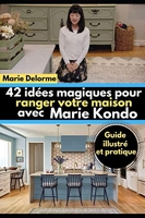 42 idées magiques pour ranger votre maison avec Marie Kondo - Guide illustré et pratique