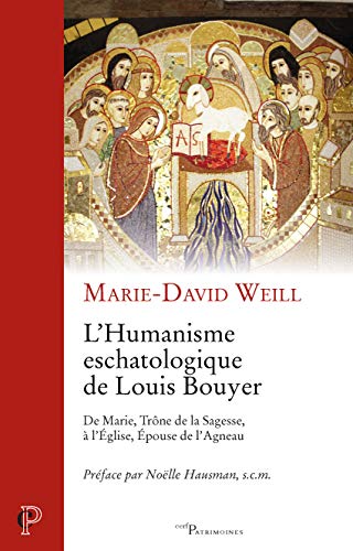 Un'introduzione all'opera di Louis Bouyer: M.-D. Weill, <em>L'humanisme eschatologique de Louis Bouyer. De Marie, Trône de la Sagesse, à l'Église, Épouse de l'Agneau</em>, 2016