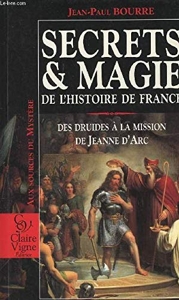 Secrets et magie de l'histoire de France - Des druides à la mission de Jeanne d'Arc de Jean-Paul Bourre