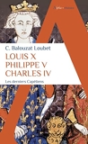 Louis X Philippe V Charles IV - Les derniers Capétiens