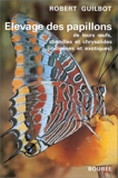 Elevage des papillons - De leurs oeufs, chenilles et chrysalides (indigènes et exotiques)
