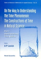 On the Way to Understanding the Time Phenomenon - The Constructions of Time in Natural Science : Part 1 Interdisciplinary Time Studies