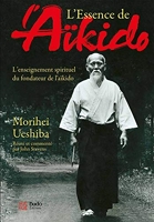 L'essence de l'aïkido - L'enseignement spirituel du fondateur de l'aïkido