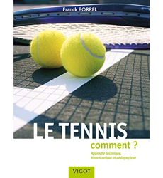 Le tennis comment ? Approche technique, biomécanique et pédagogique, Franck  Borrel - les Prix d'Occasion ou Neuf