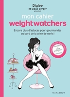 Mon cahier weight watchers - Encore plus d'astuces pour gourmandes au bord de la crise de nerfs