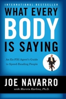 What Every Body Is Saying - An Ex-FBI Agent's Guide to Speed-Reading People
