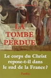 La Tombe perdue - Le corps du Christ repose-t-il dans le sud de la France ?