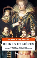 Reines et mères - Famille et politique dans la France d'Ancien Régime