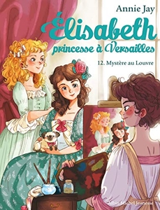 Mystère au Louvre - Élisabeth, princesse à Versailles - tome 12 d'Annie Jay