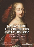 La Galerie des beautés de Louis XIV - De Versailles à Bussy Rabutin