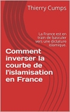 Comment inverser la courbe de l'islamisation en France - La France est en train de basculer vers une dictature islamique. - Format Kindle - 2,99 €