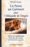Les Pierres qui guérissent selon Hildegarde de Bingen - Manuel de lapidothérapie, nouvelles découvertes sur d'anciennes sagesses