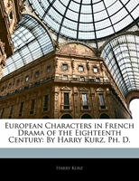 European Characters in French Drama of the Eighteenth Century - By Harry Kurz, Ph. D.
