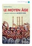 Le moyen age - L'époque médiévale en 80 mots-clés
