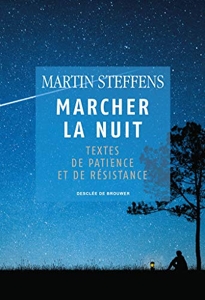 Marcher la nuit - Textes de patience et de résistance de Martin Steffens