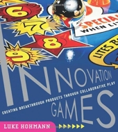 Innovation Games - Creating Breakthrough Products Through Collaborative Play