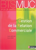 Gestion de la relation commerciale bts muc 1re et 2e annees - Gestion de la relation commerciale, 1ère et 2ème années - Nathan - 27/05/2004