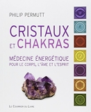 Cristaux et chakras - Médecine énergétique pour le corps, lâme et lesprit - Le Courrier du Livre - 11/01/2013
