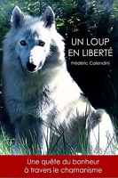 Un Loup En Liberté - Une quête du bonheur à travers le chamanisme