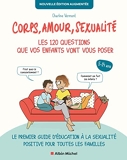 Corps, amour, sexualité - Les 120 questions que vos enfants vont vous poser Nouvelle édition...: Le premier guide d'éducation à la sexualité positive pour toutes les familles