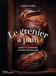 Le Grenier à pain. 60 recettes gourmandes du savoir-faire boulanger de Michel Galloyer