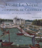 André Le Nôtre les arts des jardins à Chantilly - Aux XVIIe et XVIIIe siècles