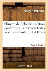 Oeuvres De Rabelais - Édition Conforme Aux Derniers Textes Revus Par L'auteur - Tome 1, Partie 2 de François Rabelais