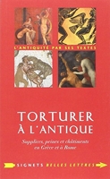 Torturer à l'Antique - Supplices, peines et châtiments en Grèce et à Rome