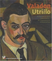 Valadon Utrillo - Utrillo. Au tournant du siècle à Montmartre. De l'impressionnisme à l'école de Paris