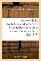 Oeuvres de La Rochefoucauld, précédées d'une notice sur sa vie et le caractère de ses écrits. Maximes, mémoires et lettres