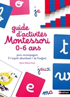 Guide d'activités montessori 0-6 ans - 200 activités faciles à réaliser à la maison + les grands principes de la pédagogie Montessori expliqués