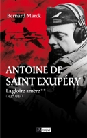Antoine de Saint-Exupéry - Tome 2, La Gloire amère (1937-1944)