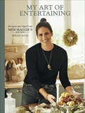 My Art of Entertaining - Recipes and Tips from Miss Maggie's Kitchen