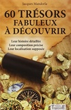 60 Trésors Fabuleux À Découvrir - Leur histoire détaillée - Leur composition précise - Leur localisation supposée