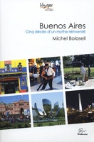 Buenos Aires - Cinq siècles d'un mythe réinventé