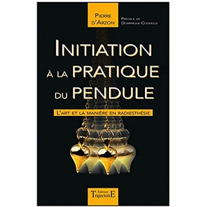 Initiation à la pratique du pendule - L'art et la manière en radiesthésie de Pierre D'Arzon