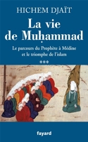 La vie de Muhammad - Le parcours du Prophète à Médine et le triomphe de l'islam