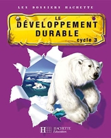 Les Dossiers Hachette Sciences Cycle 3 - Le Développement durable - Livre de l'élève - Ed.2007