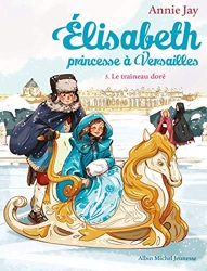 Elisabeth T5 Le Traîneau doré - Elisabeth, princesse à Versailles - tome 5 d'Annie Jay