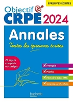 Objectif CRPE 2024 - Annales Toutes les épreuves écrites - Français-Maths-HG-Sciences et technologie