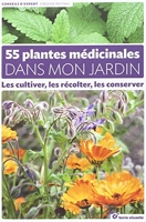 55 Plantes Médicinales Dans Mon Jardin - Les cultiver, les récolter, les conserver