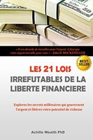 Les 21 Lois Irrefutable De La Liberté Financière - Explorez les secrets millénaires qui gouvernent l’argent et libérez votre potentiel de richesse