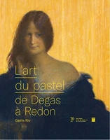 L'art du pastel de Degas à Redon - Catalogue des collections de pastels du Petit Palais