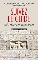 Suivez le guide - Juifs, chrétiens, musulmans - Manuel pratique