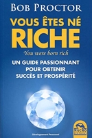 Vous êtes né riche - You were born rich - Un guide passionant pour obtenir succès et prospérité.