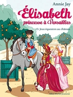 Jeux équestres au château - Elisabeth, princesse à Versailles - tome 13 - Format Kindle - 4,49 €