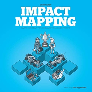 Impact Mapping - Making a Big Impact With Software Products and Projects de Gojko Adzic