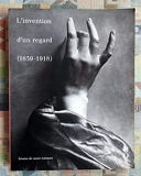 L'Invention d'un regard: 1839-1918), cent cinquantenaire de la photographie, XIXe siècle, [exposition, Paris, Musée d'Orsay , 2 octobre-31 décembre 1989