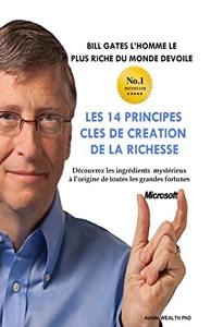 Bill Gates devoile Les 14 principes clés de création de la richesse - Découvrez les ingrédients mystérieux à l’origine de toutes les grandes fortunes d'Achille Wealth Phd